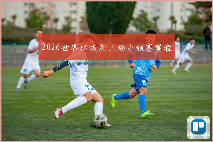 2026世界杯埃及三场小组赛赛程