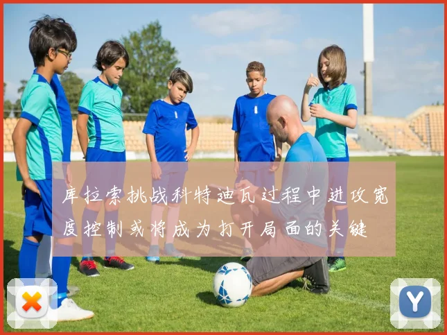 库拉索挑战科特迪瓦过程中进攻宽度控制或将成为打开局面的关键