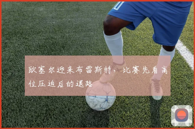 欧塞尔迎来布雷斯特，比赛先看高位压迫后的退路