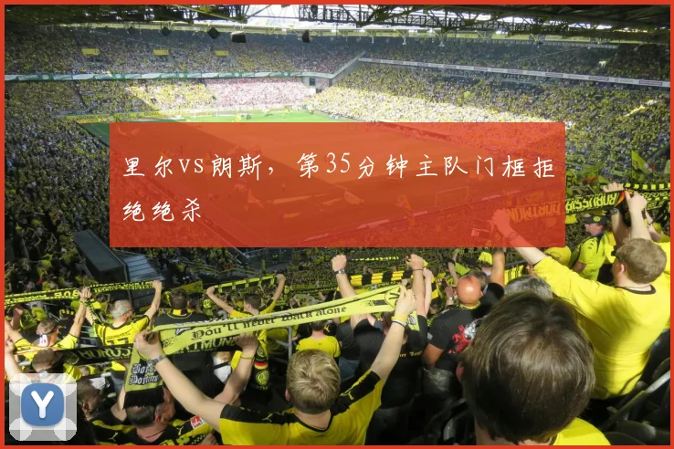 里尔vs朗斯，第35分钟主队门框拒绝绝杀
