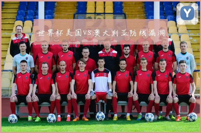 世界杯美国vs澳大利亚防线漏洞